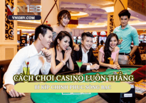 cach-choi-casino-luon-thang-nen