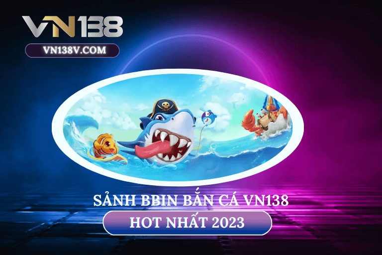 sanh-bbin-ban-ca-vn138-nen
