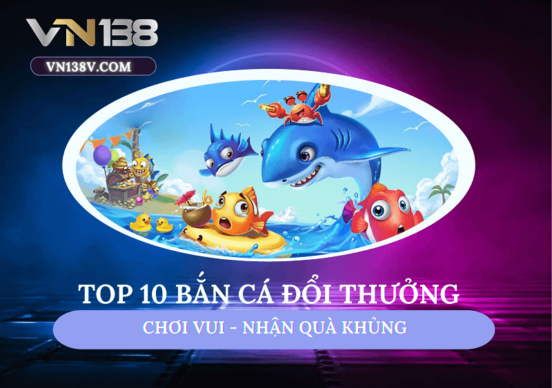 top-10-ban-ca-doi-thuong-nen